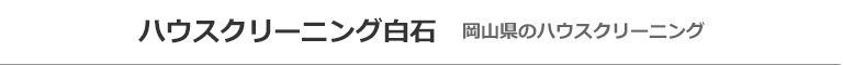 岡山県岡山市北区、中区、東区、南区のハウスクリーニング店ハウスクリーニング白石